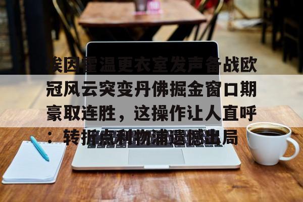 米兰集团埃因霍温更衣室发声备战欧冠风云突变丹佛掘金窗口期豪取连胜，这操作让人直呼：转折点利物浦遗憾出局的简单介绍