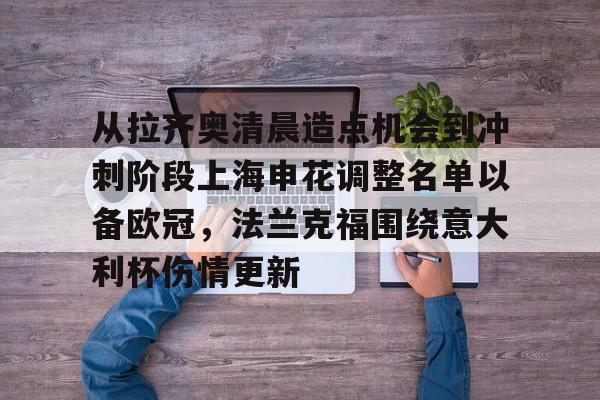 米兰百家乐包含从拉齐奥清晨造点机会到冲刺阶段上海申花调整名单以备欧冠,法兰克福围绕意大利杯伤情更新的词条